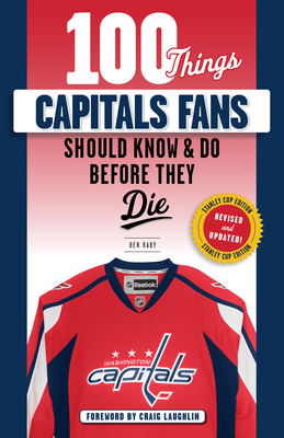 100 Things Capitals Fans Should Know & Do Before They Die: Stanley Cup Edition by Ben Raby