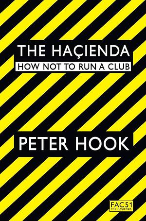 The Hacienda: How Not to Run a Club by Peter Hook