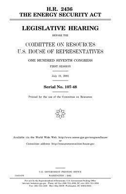 H.R. 2436, the Energy Security Act: legislative hearing before the Committee on Resources, U.S. House of Representatives, One Hundred Seventh Congress by United States Congress, United States House of Representatives, Committee on Resources