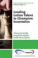 Leading Latino Talent to Champion Innovation by Gregory C. McLaughlin, Heidi M. McLaughlin, Vinny Caraballo