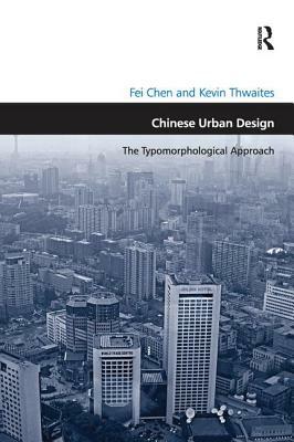 Chinese Urban Design: The Typomorphological Approach. by Fei Chen and Kevin Thwaites by Fei Chen, Kevin Thwaites