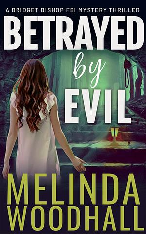 Betrayed by Evil: A Bridget Bishop FBI Mystery Thriller Book 8 by Melinda Woodhall, Melinda Woodhall