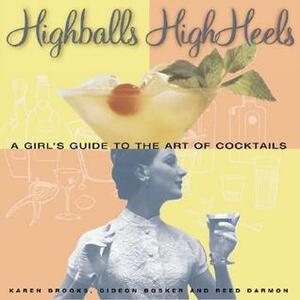 Highballs High Heels: A Girl's Guide to the Art of Cocktails by Karen Brooks, Reed Darmon, Gideon Bosker