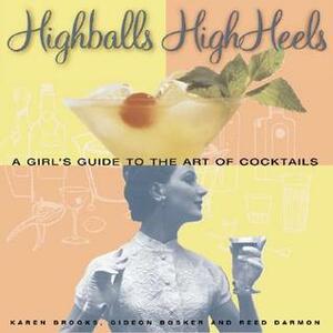 Highballs High Heels: A Girl's Guide to the Art of Cocktails by Gideon Bosker, Karen Brooks, Reed Darmon