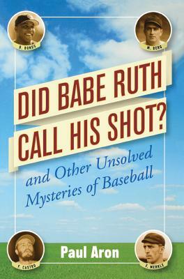Did Babe Ruth Call His Shot?: And Other Unsolved Mysteries of Baseball by Paul Aron