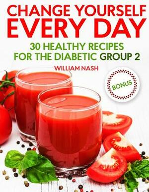 Change yourself every day. 30 healthy recipes for the Diabetic Group 2. by William Nash