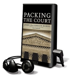 Packing the Court: The Rise of Judicial Power and the Coming Crisis of the Supreme Court by James MacGregor Burns