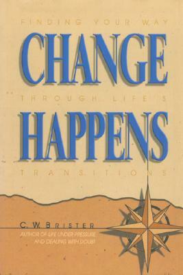 Change Happens: Finding Your Way Through Life's Transitions by C. W. Brister