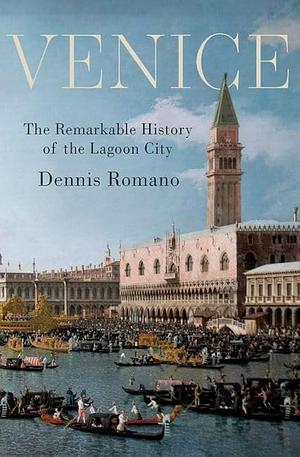 Venice: The Remarkable History of the Lagoon City by Dennis. Romano