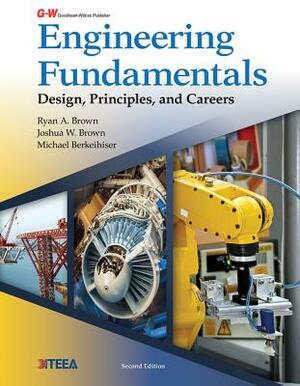 Engineering Fundamentals: Design, Principles, and Careers by Michael Berkeihiser, Ryan A. Brown, Joshua W. Brown