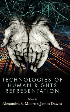 Technologies of Human Rights Representation by Alexandra S Moore, James Dawes