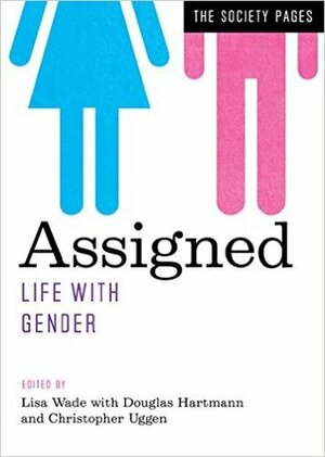 Assigned: Life with Gender by Lisa Wade, Christopher Uggen, Douglas Hartmann