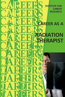 Career as a Radiation Therapist by Institute for Career Research