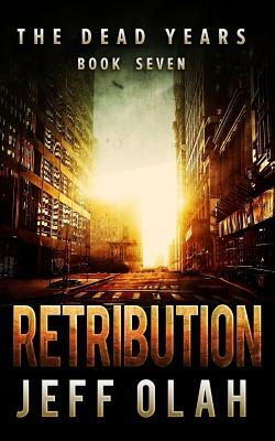 The Dead Years - RETRIBUTION - Book 7 (A Post-Apocalyptic Thriller) by Jeff Olah