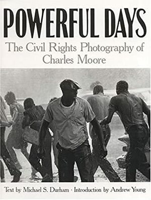 Powerful Days: Civil Rights Photography of Charles Moore by Charles Moore, Michael S. Durham, Andrew Young