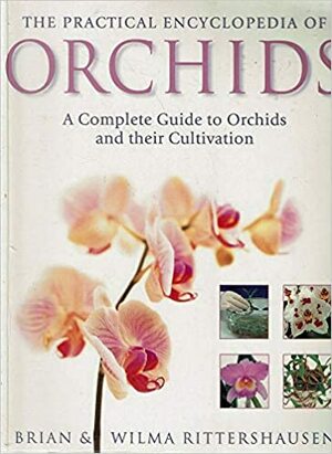 The Practical Encyclopedia of Orchids: The Complete Guide to Orchids and Their Cultivation by Wilma Rittershausen, Brian Rittershausen