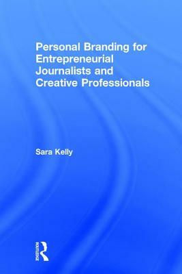 Personal Branding for Entrepreneurial Journalists and Creative Professionals by Sara Kelly