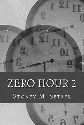 Zero Hour 2: More Stories of Spiritual Suspense by Stoney M. Setzer