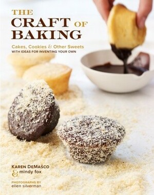 The Craft of Baking: Cakes, Cookies, and Other Sweets with Ideas for Inventing Your Own by Karen DeMasco, Ellen Silverman, Mindy Fox