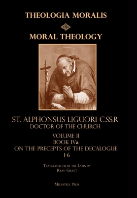 Moral Theology vol. 2a: The 1-6th Commandments by St Alphonsus Liguori