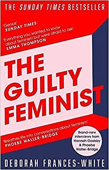 The Guilty Feminist: From Our Noble Goals to Our Worst Hypocrisies by Deborah Frances-White