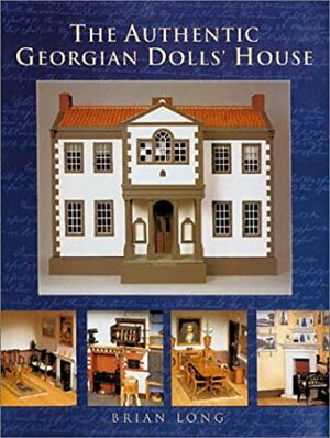 The Authentic Georgian Dolls' House by Brian Long