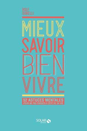 Mieux savoir bien vivre by Rolf Dobelli