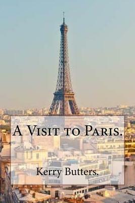 A Visit to Paris. by Kerry Butters