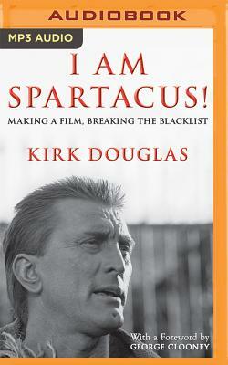 I Am Spartacus!: Making a Film, Breaking the Blacklist by Kirk Douglas