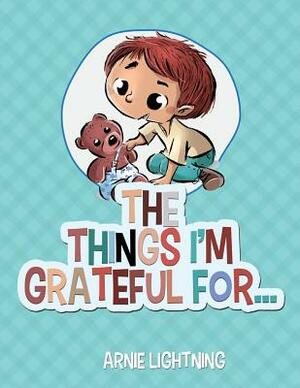 The Things I'm Grateful For... by Arnie Lightning