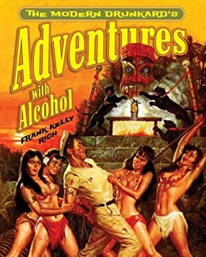 The Modern Drunkard's Adventures with Alcohol by Frank Kelly Rich