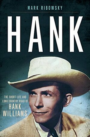 Hank: The Short Life and Long Country Road of Hank Williams by Mark Ribowsky