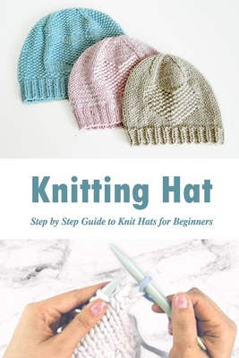 Knitting Hat: Step by Step Guide to Knit Hats for Beginners: Gift Ideas for Holiday by Monica Taylor