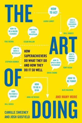 The Art of Doing: How Superachievers Do What They Do and How They Do It So Well by Josh Gosfield, Camille Sweeney