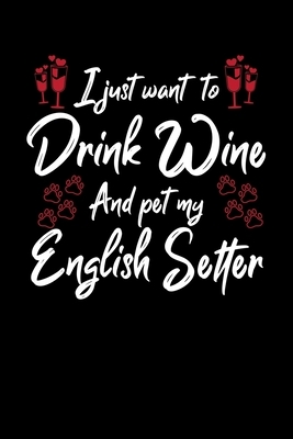 I Just Wanna Drink Wine And Pet My English Setter by Hopeful Designs