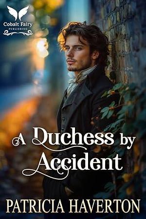 A Duchess by Accident: A Historical Regency Romance Novel by Patricia Haverton, Patricia Haverton