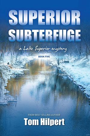 Superior Subterfuge: a Lake Superior Mystery by Tom Hilpert, Tom Hilpert