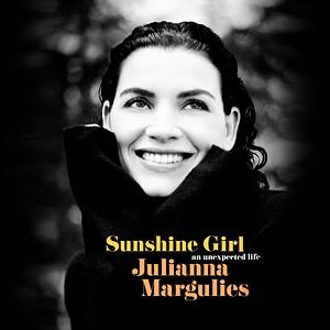 Sunshine Girl: An Unexpected Life by Julianna Margulies