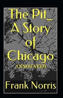 The Pit A Story of Chicago annotated by Frank Norris