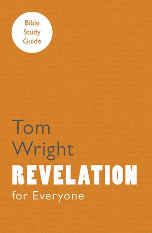 For Everyone Bible Study Guide: Revelation by N.T. Wright, Tom Wright