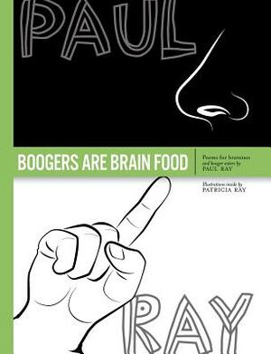 Boogers Are Brain Food: Poems for brainiacs and booger eaters by Patricia Ray, Paul Ray