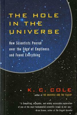 The Hole in the Universe: How Scientists Peered Over the Edge of Emptiness and Found Everything by K.C. Cole