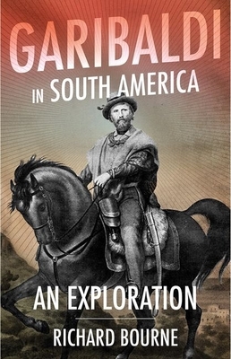 Garibaldi in South America: An Exploration by Richard Bourne