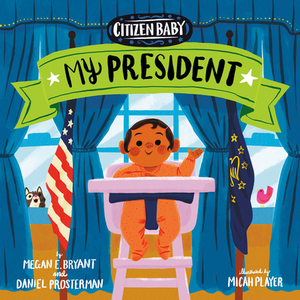 Citizen Baby: My President by Daniel Prosterman, Megan E. Bryant