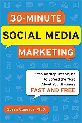 30-Minute Social Media Marketing: Step-By-Step Techniques to Spread the Word about Your Business by Susan Gunelius