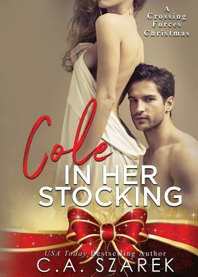 Cole in Her Stocking: A Crossing Forces Christmas by C. A. Szarek