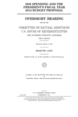 DOI spending and the president's fiscal year 2012 budget proposal by United St Congress, United States House of Representatives, Committee on Natural Resources (house)