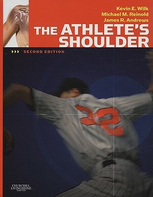 The Athlete's Shoulder by Michael M. Reinold, Kevin E. Wilk, James R. Andrews