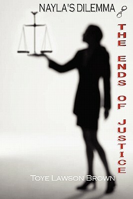 Nayla's Dilemma - The Ends of Justice by Toye Lawson Brown