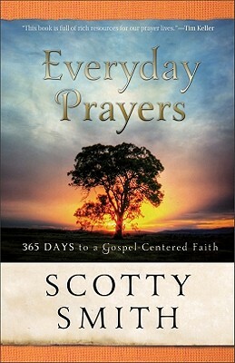 Everyday Prayers: 365 Days to a Gospel-Centered Faith by Scotty Smith